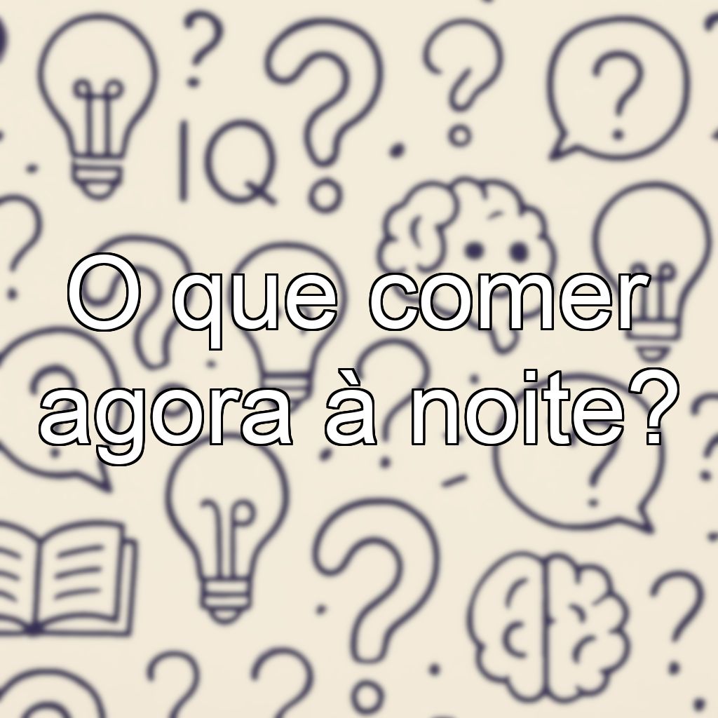 O que comer agora à noite?