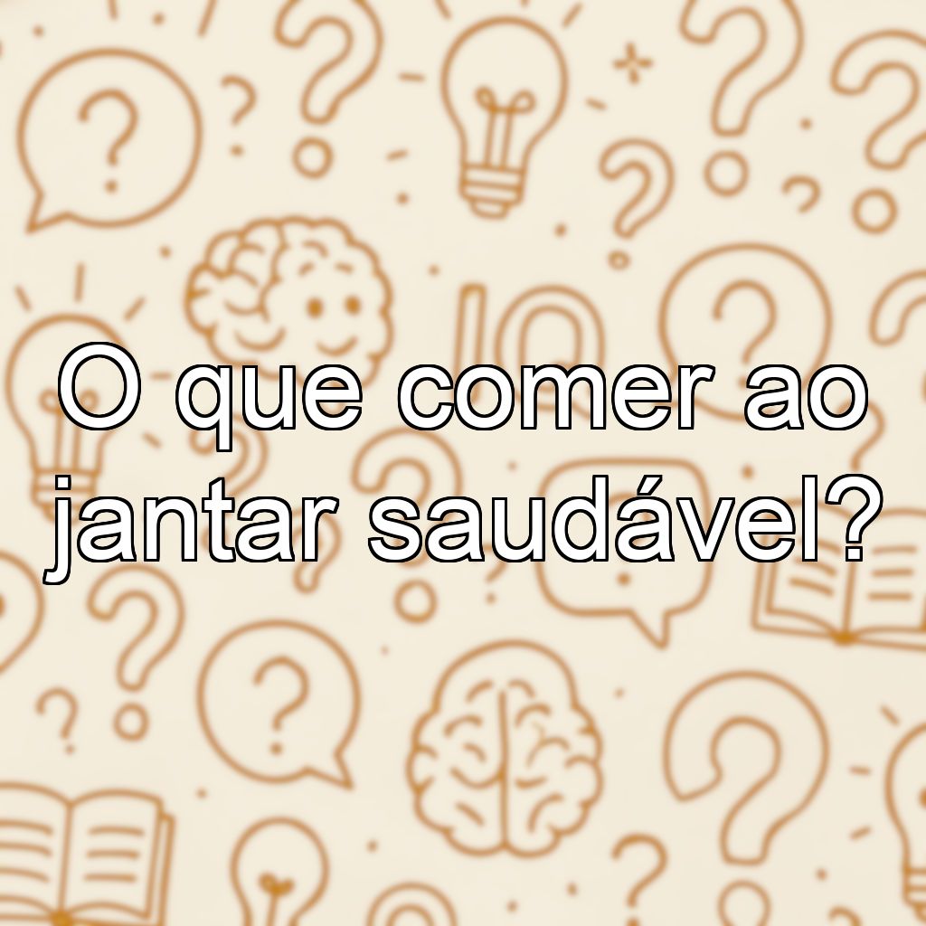 O que comer ao jantar saudável?