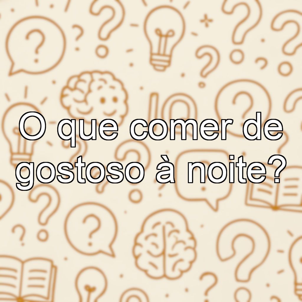 O que comer de gostoso à noite?