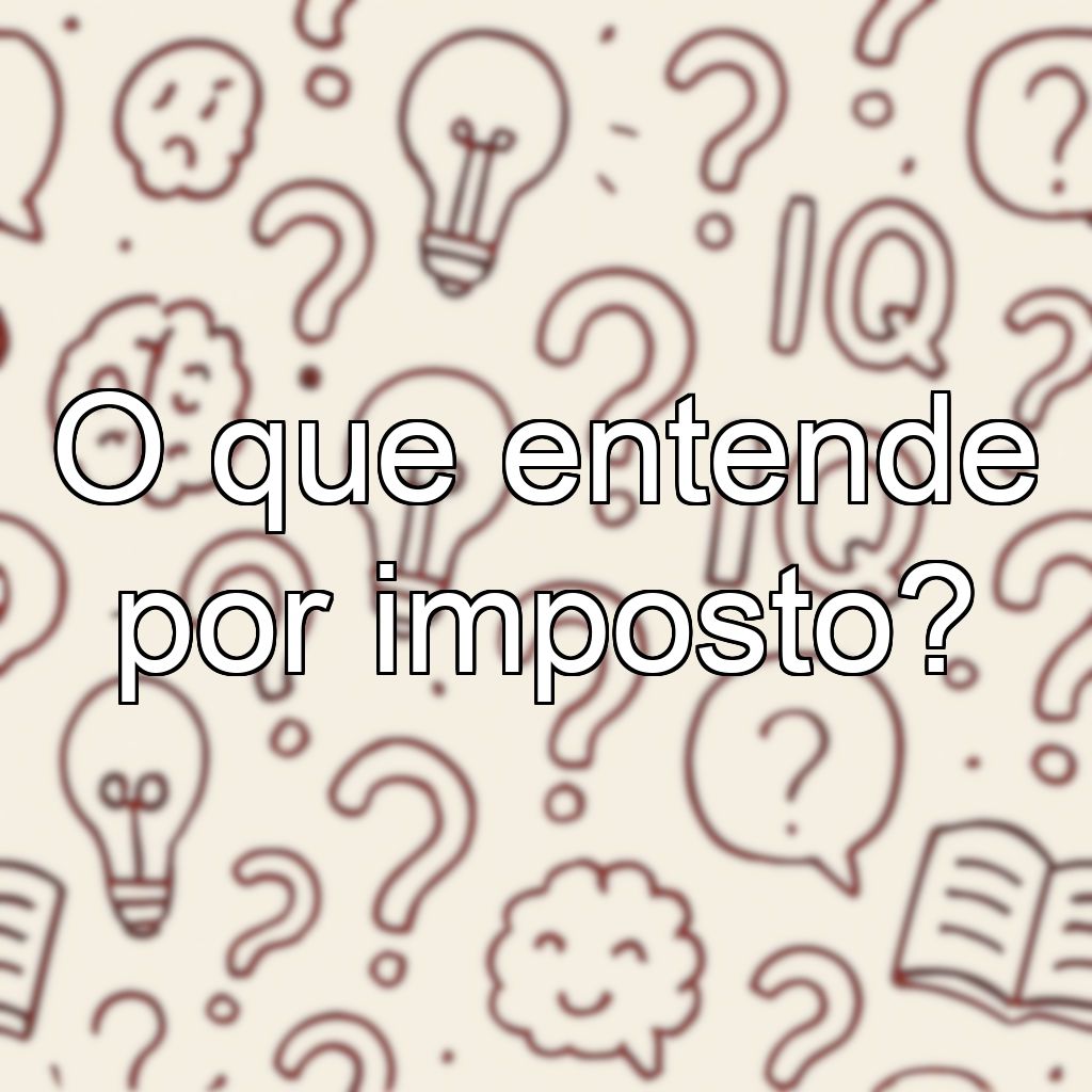 O que entende por imposto?