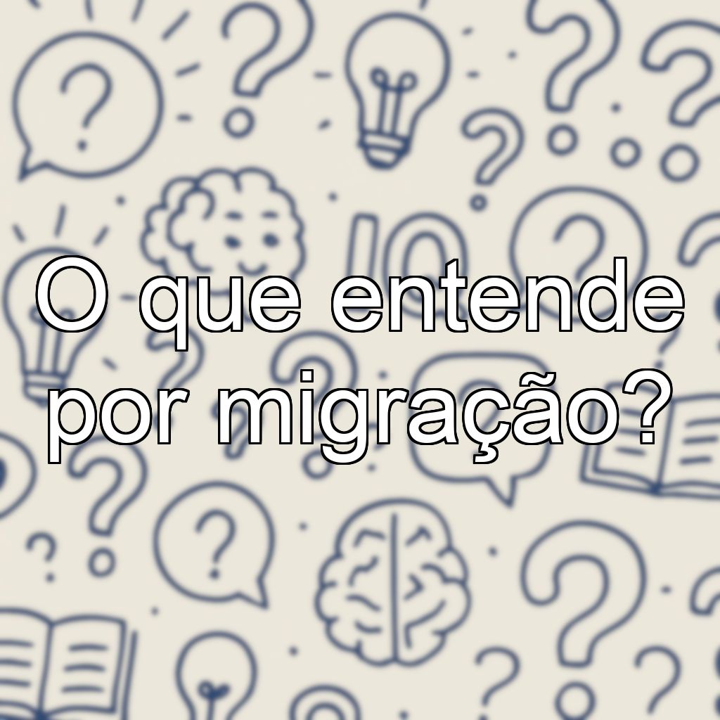 O que entende por migração?