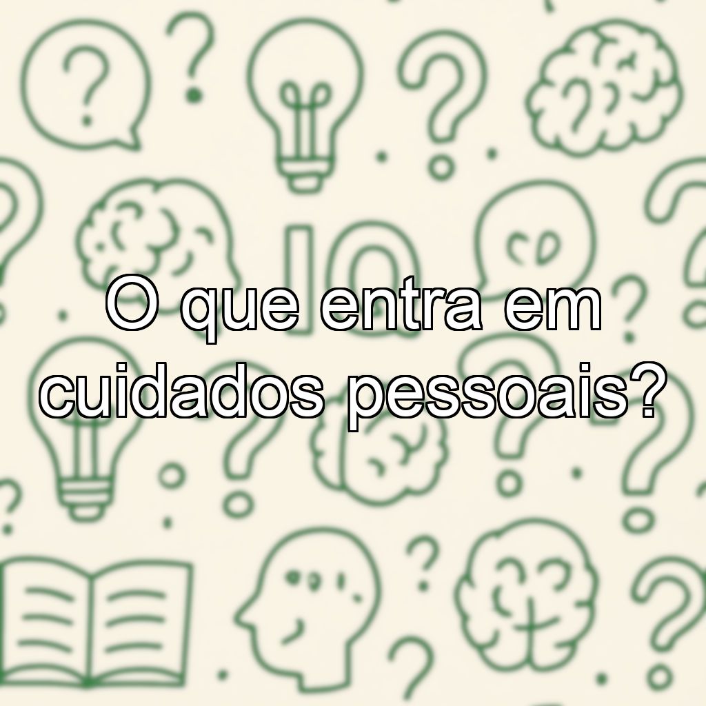 O que entra em cuidados pessoais?