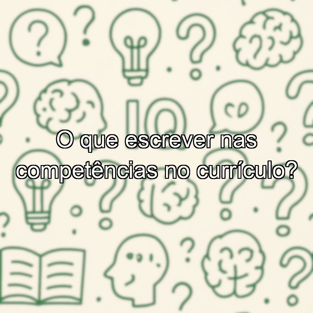O que escrever nas competências no currículo?