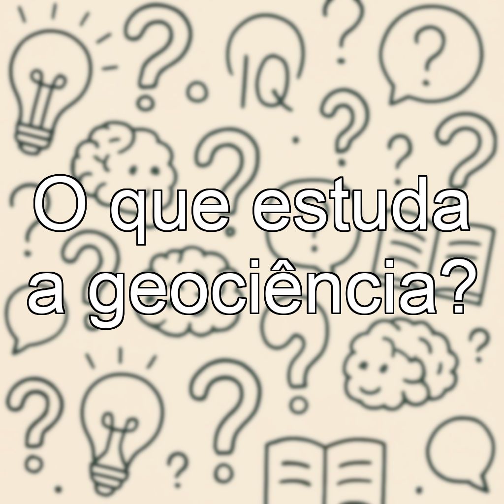 O que estuda a geociência?