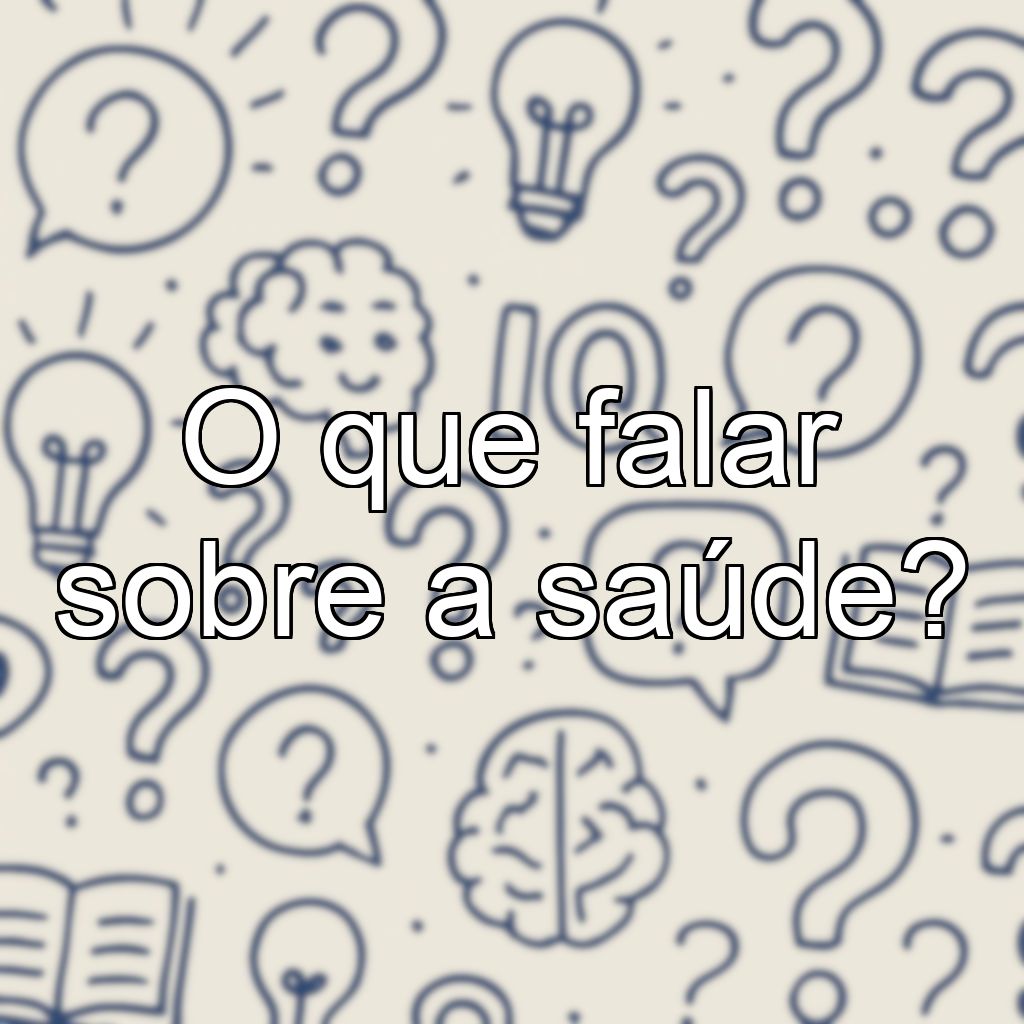 O que falar sobre a saúde?