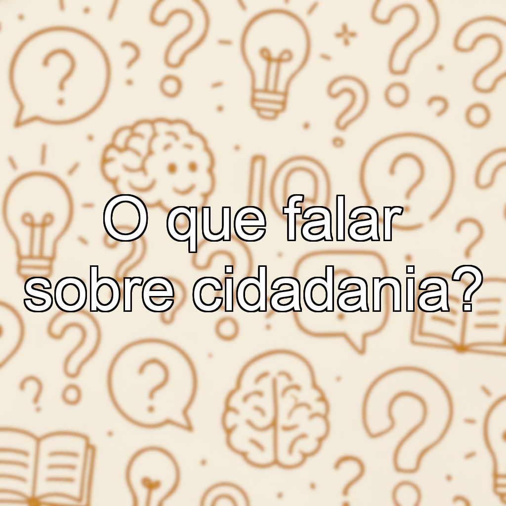 O que falar sobre cidadania?
