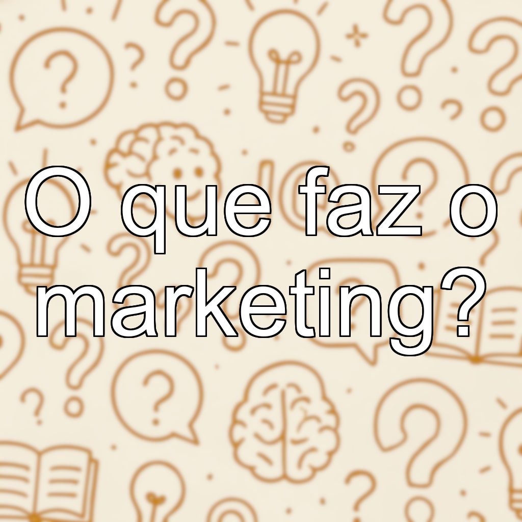 O que faz o marketing?