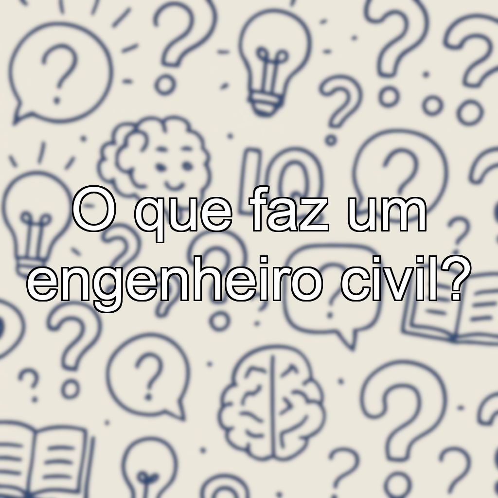 O que faz um engenheiro civil?