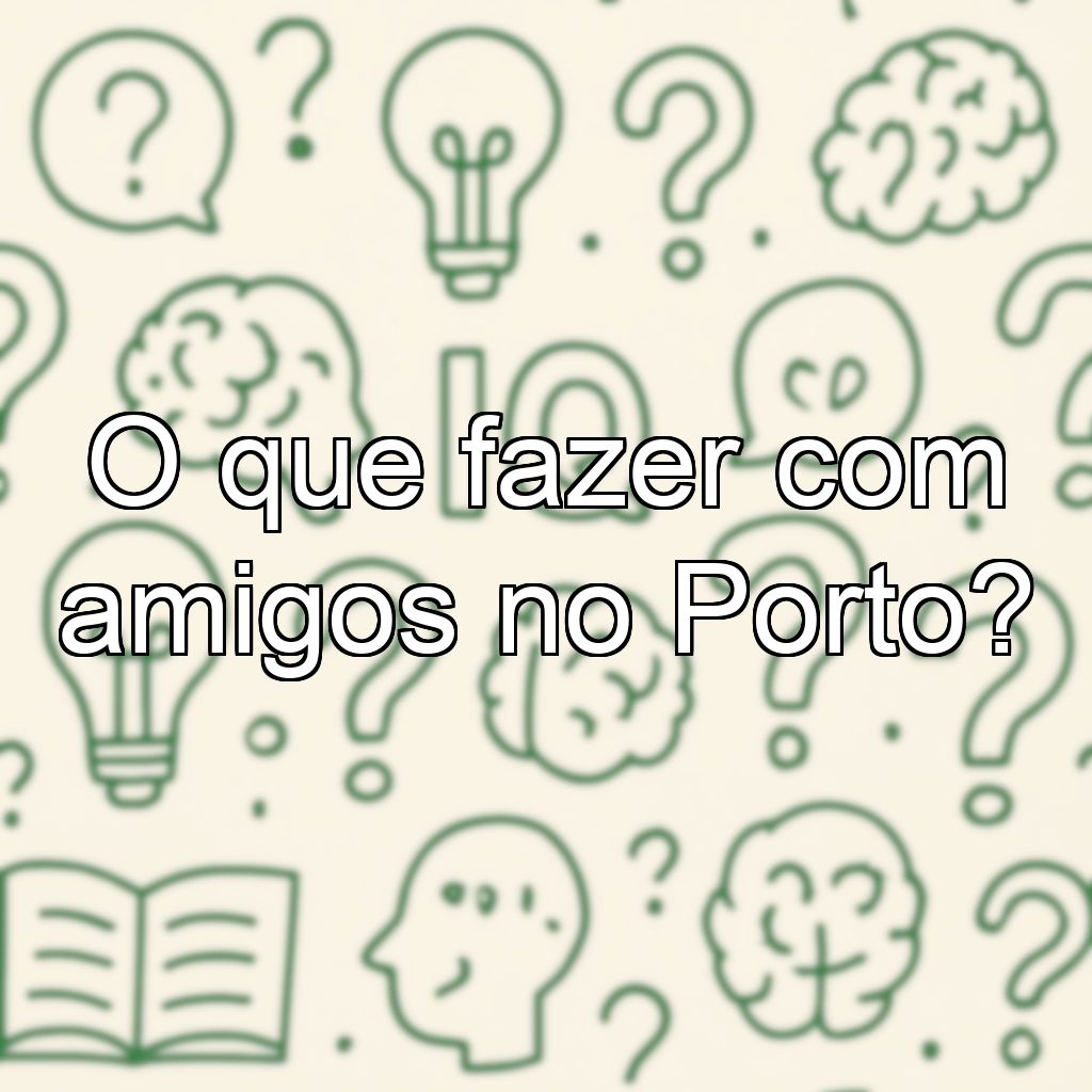 O que fazer com amigos no Porto?