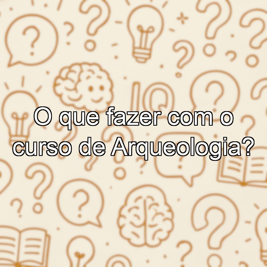 O que fazer com o curso de Arqueologia?