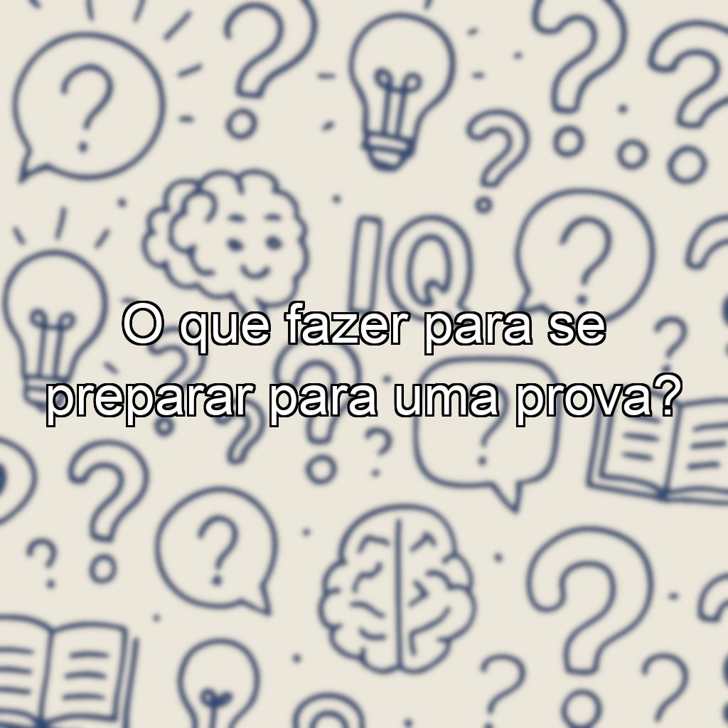 O que fazer para se preparar para uma prova?