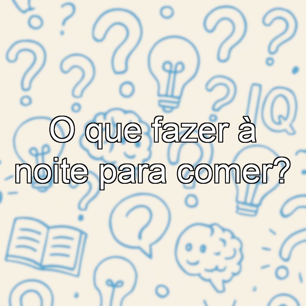 O que fazer à noite para comer?
