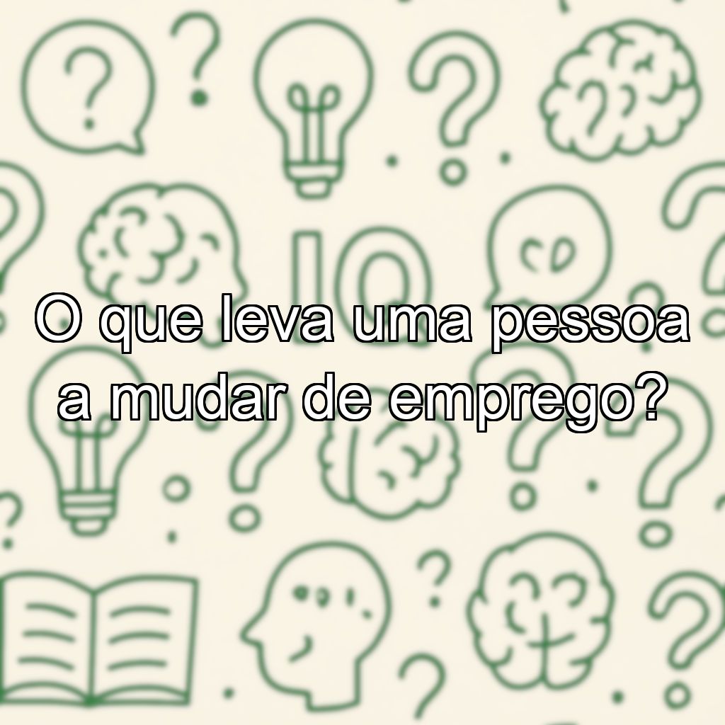 O que leva uma pessoa a mudar de emprego?