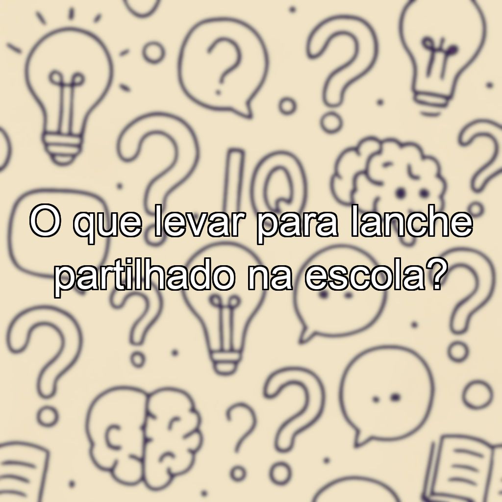 O que levar para lanche partilhado na escola?