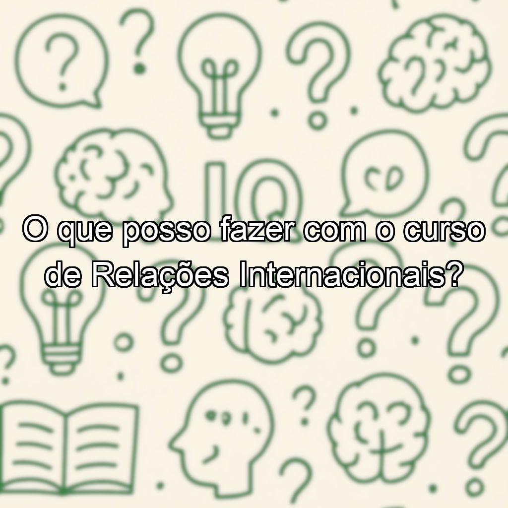 O que posso fazer com o curso de Relações Internacionais?