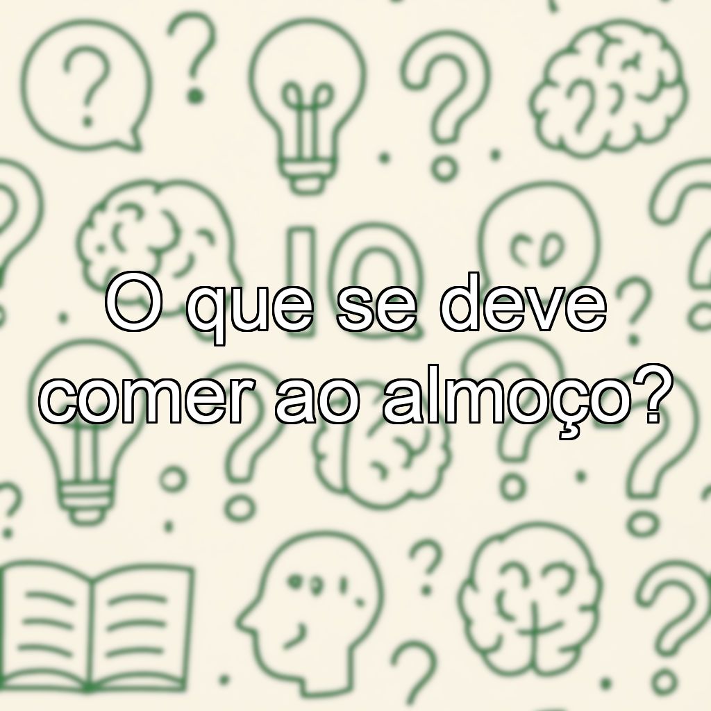 O que se deve comer ao almoço?