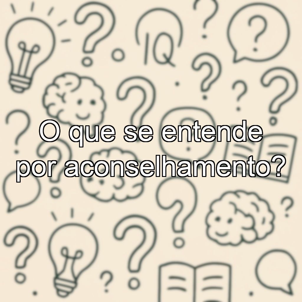 O que se entende por aconselhamento?