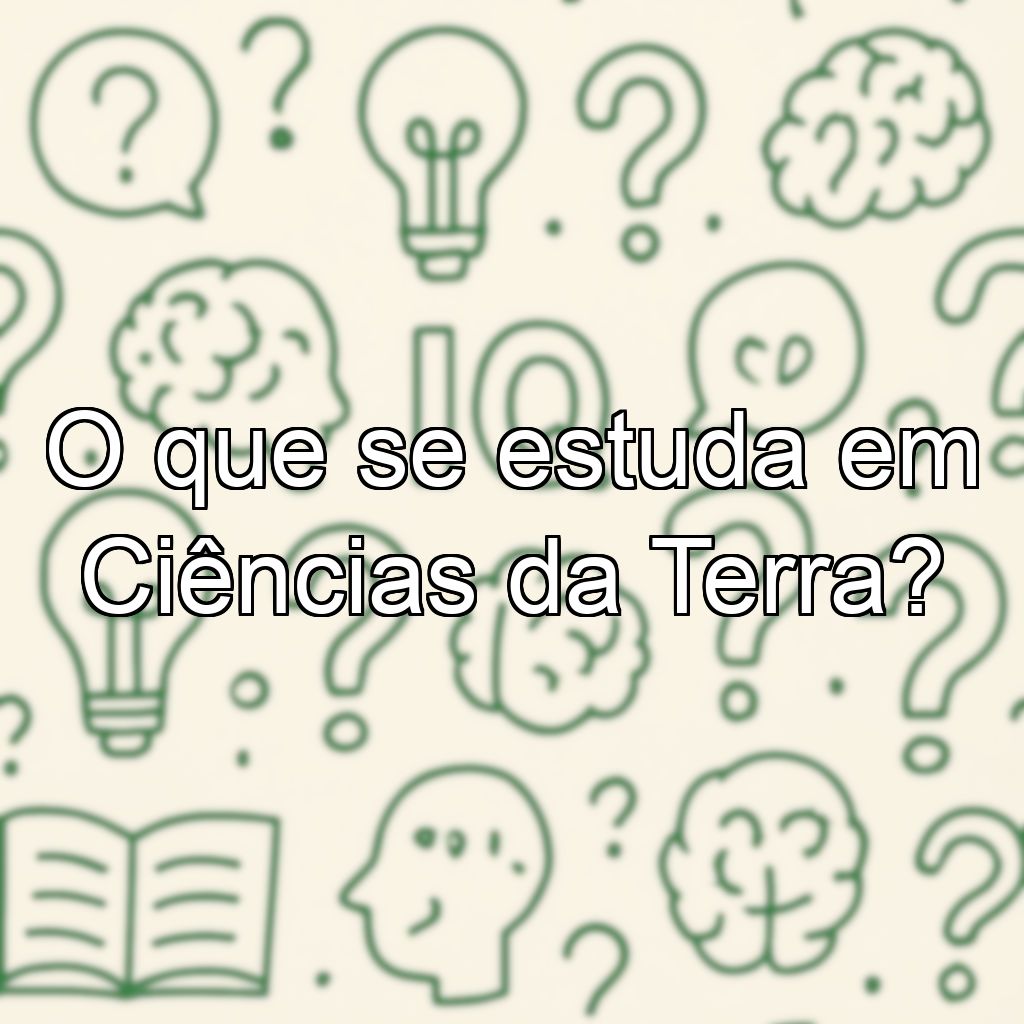 O que se estuda em Ciências da Terra?