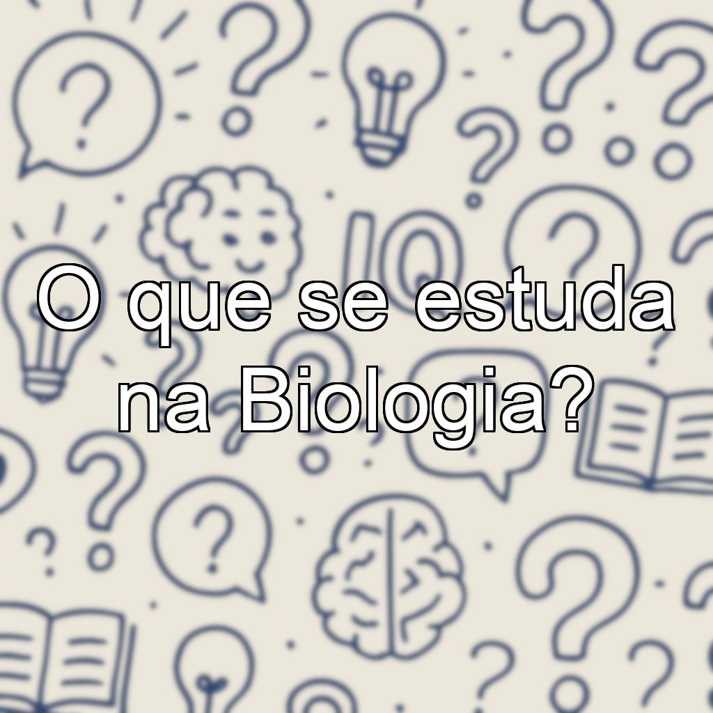 O que se estuda na Biologia?