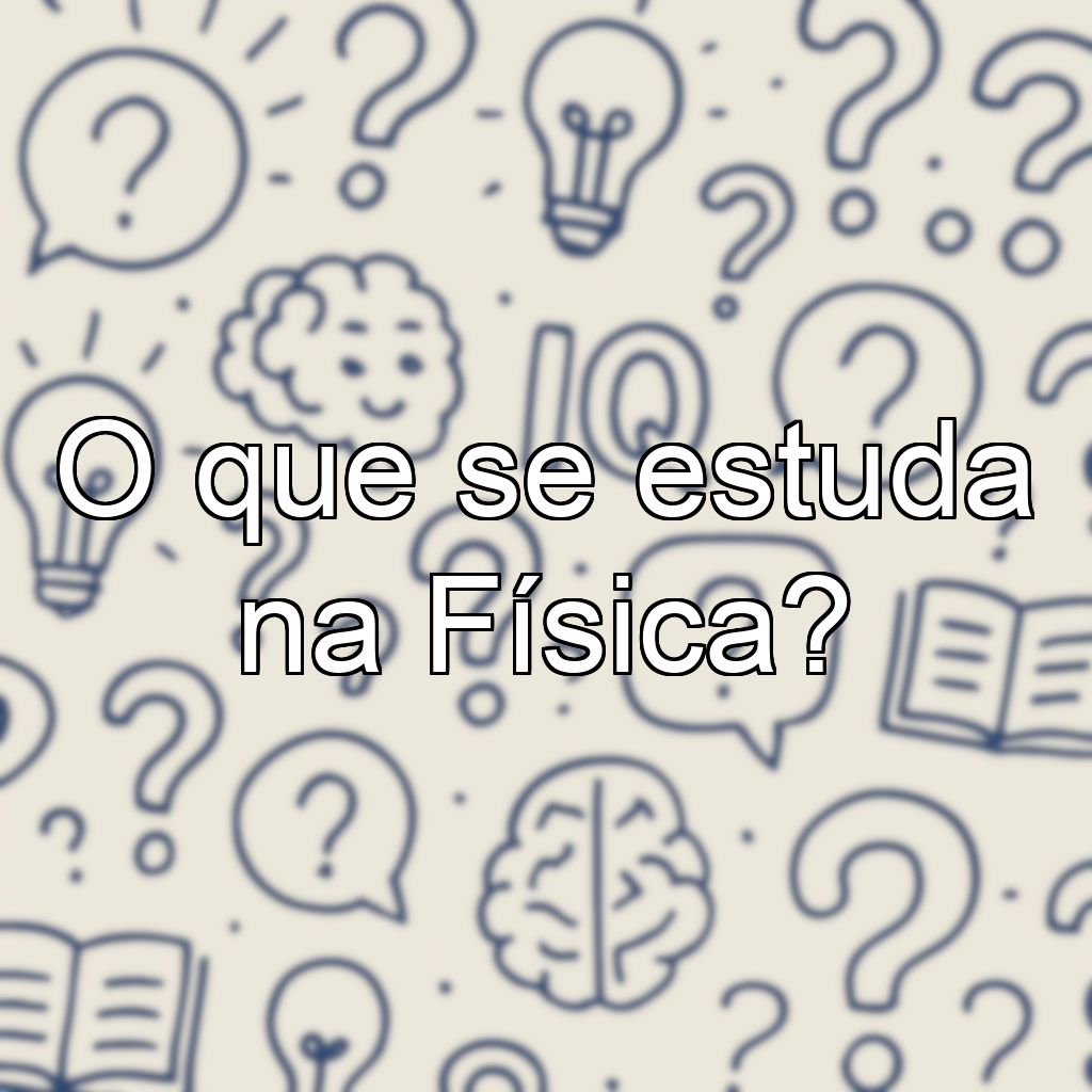 O que se estuda na Física?