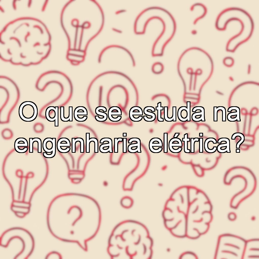 O que se estuda na engenharia elétrica?