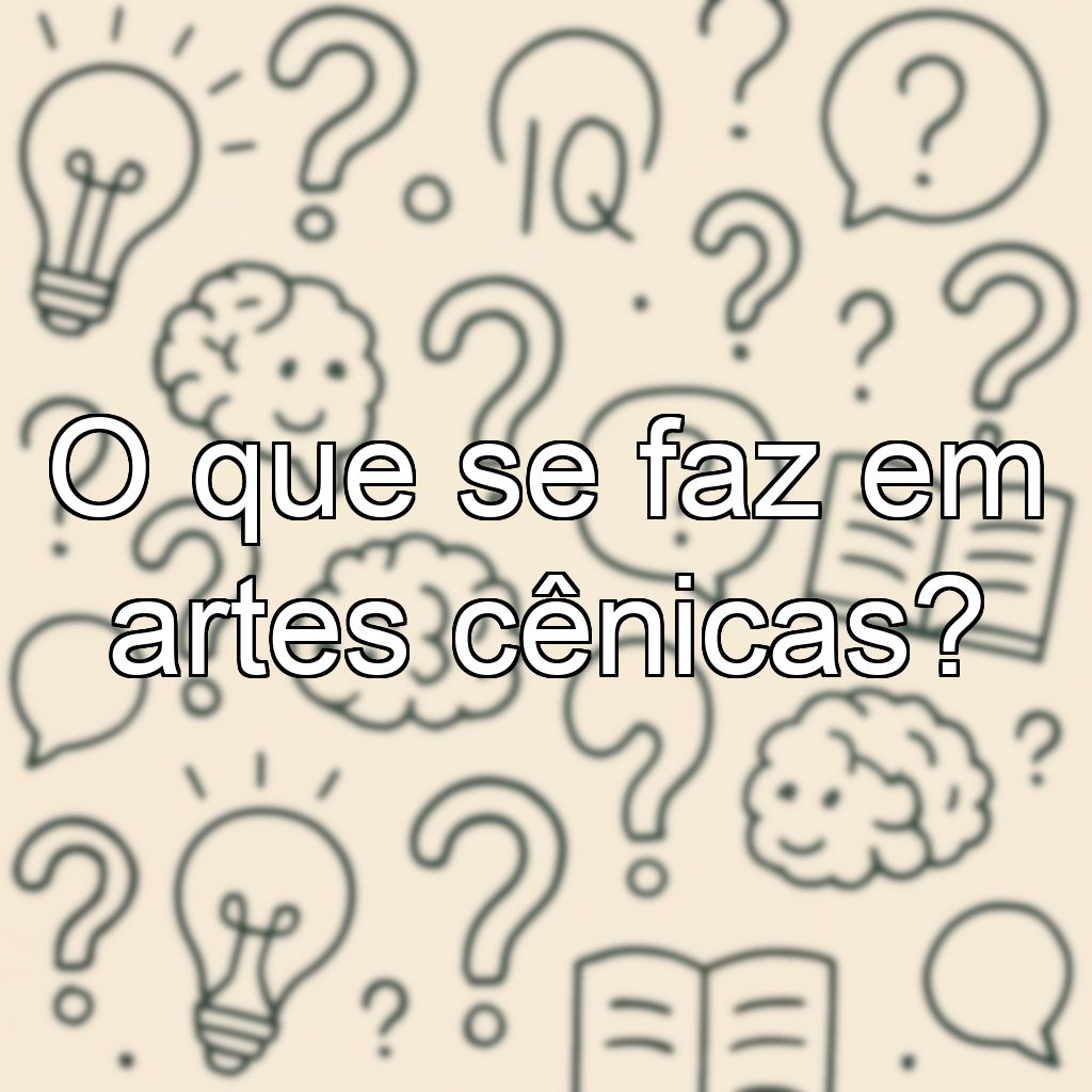 O que se faz em artes cênicas?