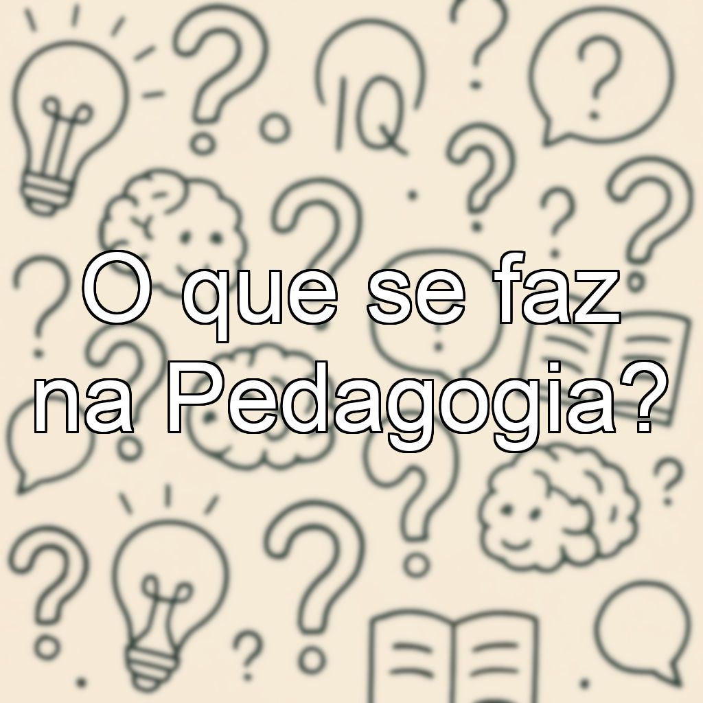 O que se faz na Pedagogia?