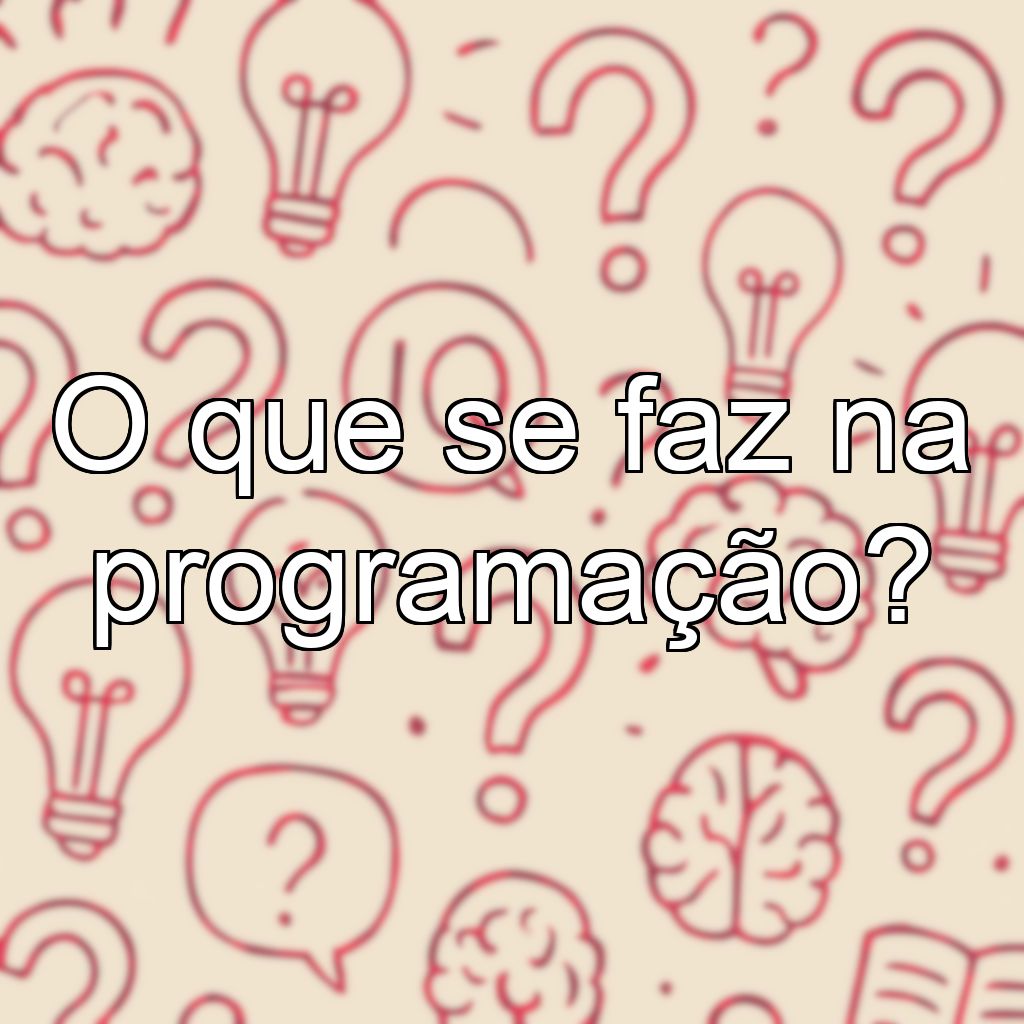 O que se faz na programação?