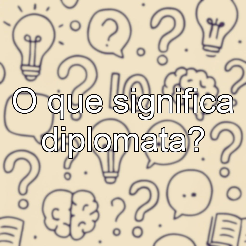 O que significa diplomata?