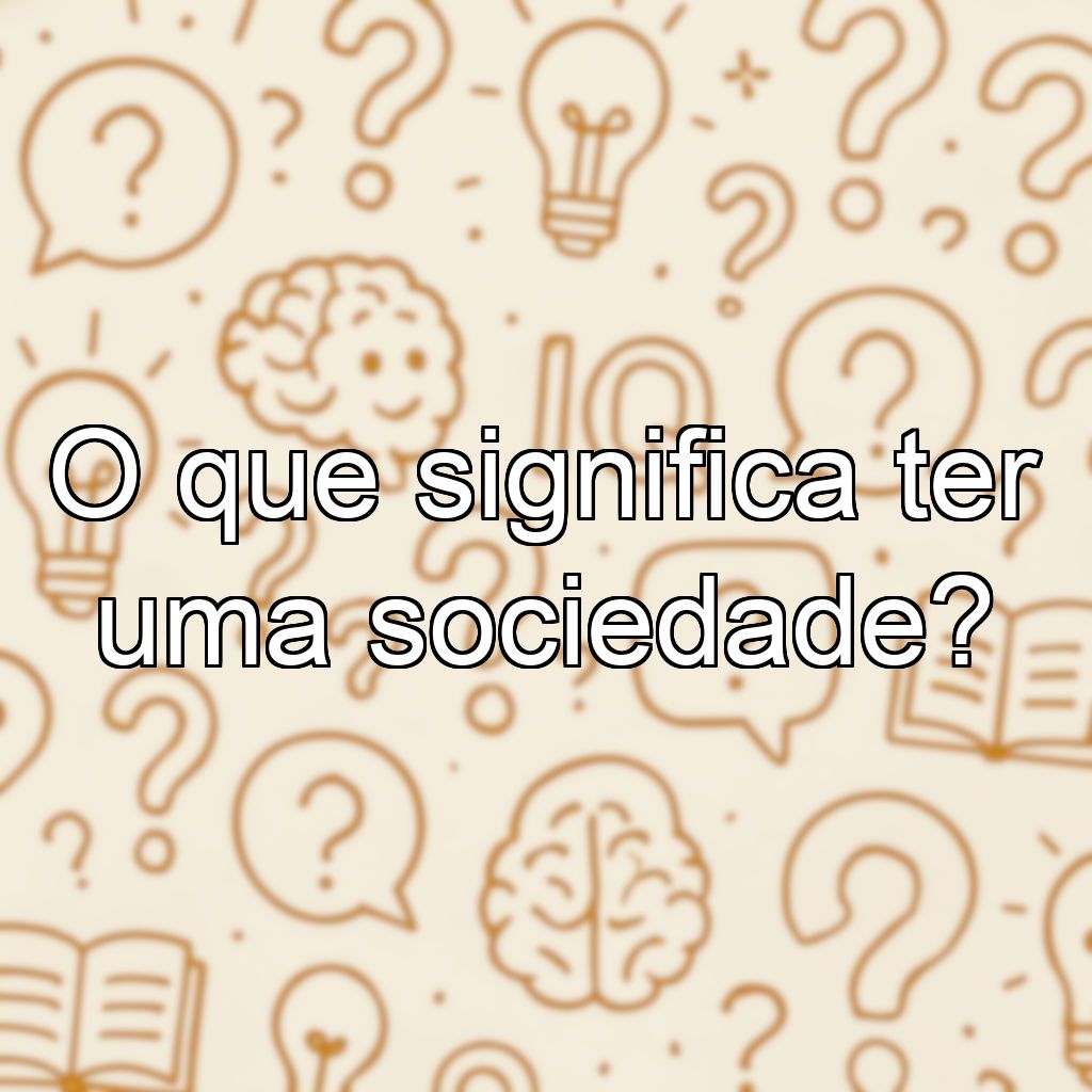 O que significa ter uma sociedade?