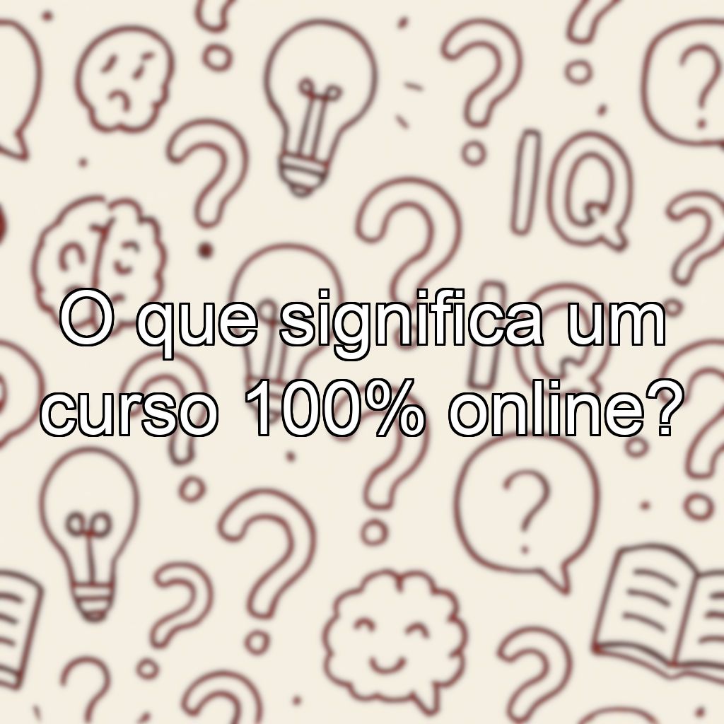 O que significa um curso 100% online?