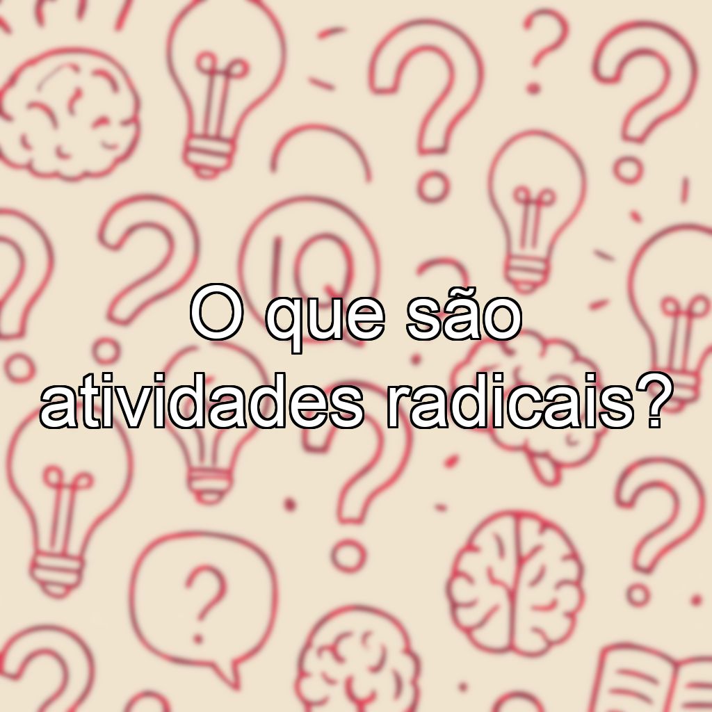 O que são atividades radicais?