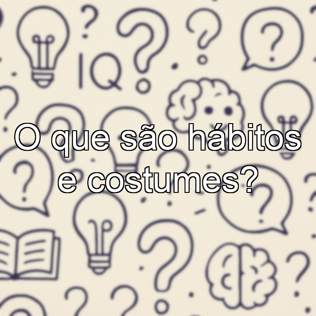 O que são hábitos e costumes?