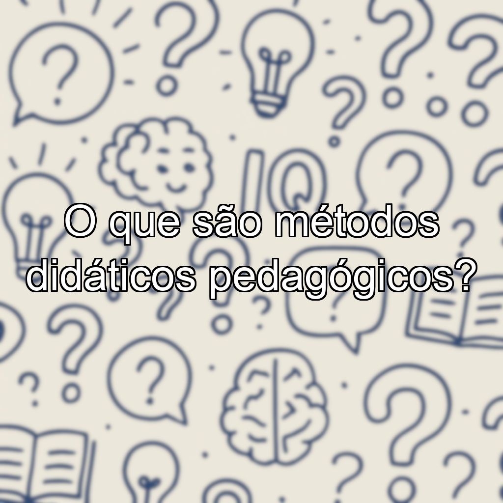 O que são métodos didáticos pedagógicos?