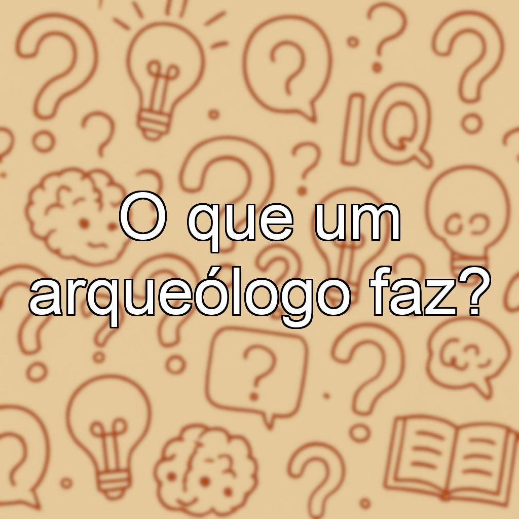 O que um arqueólogo faz?
