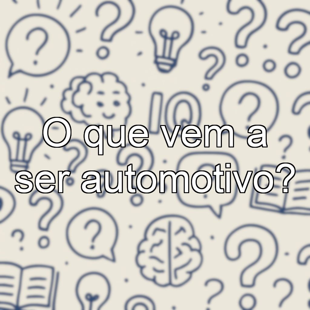 O que vem a ser automotivo?