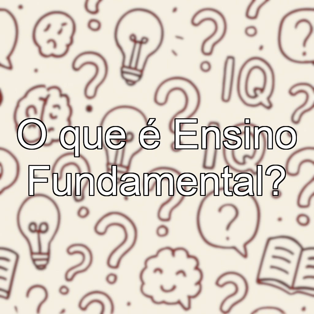 O que é Ensino Fundamental?