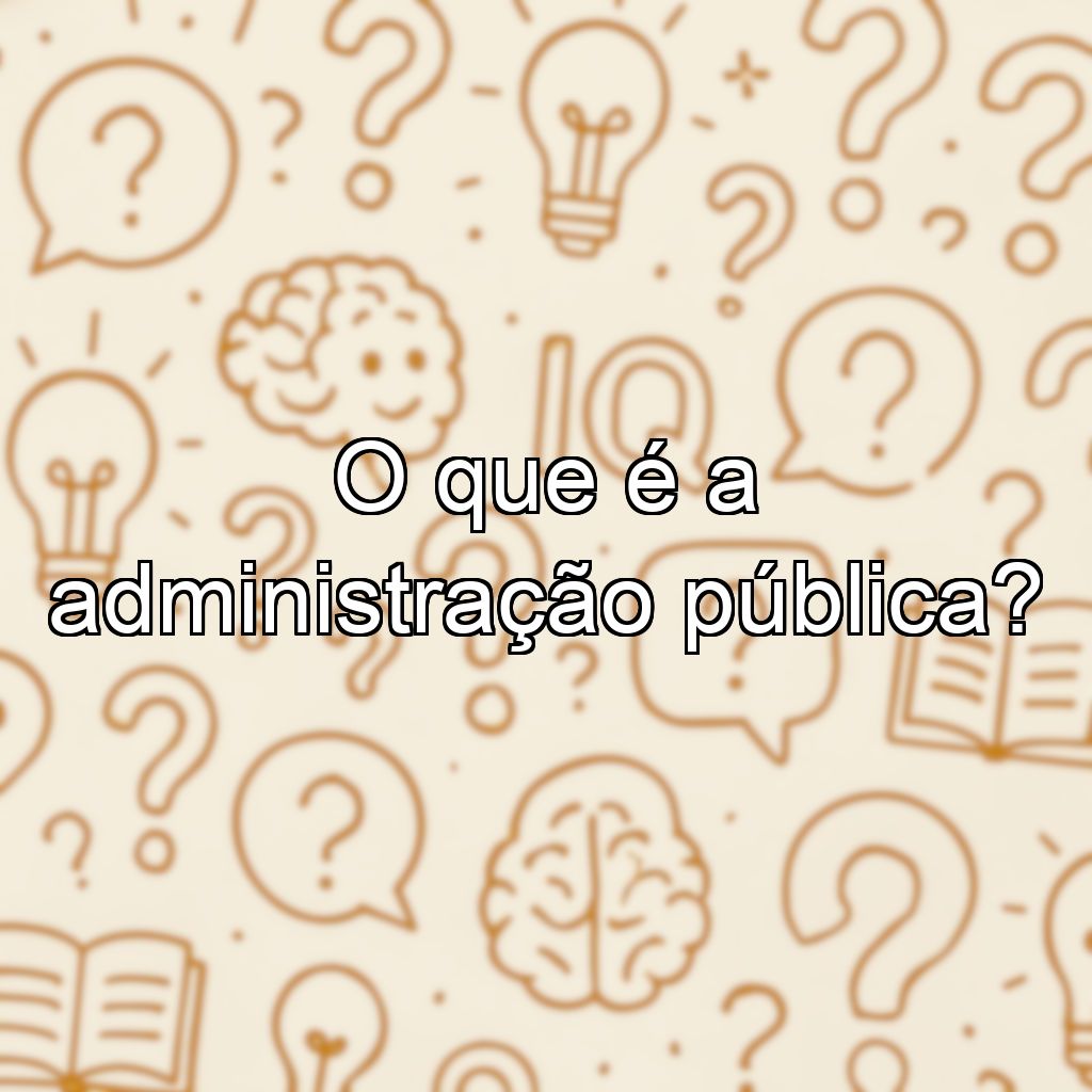 O que é a administração pública?