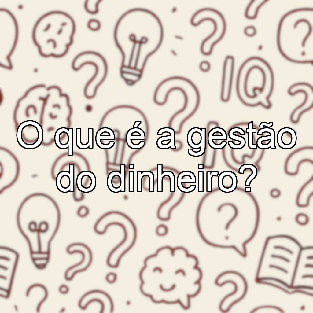 O que é a gestão do dinheiro?