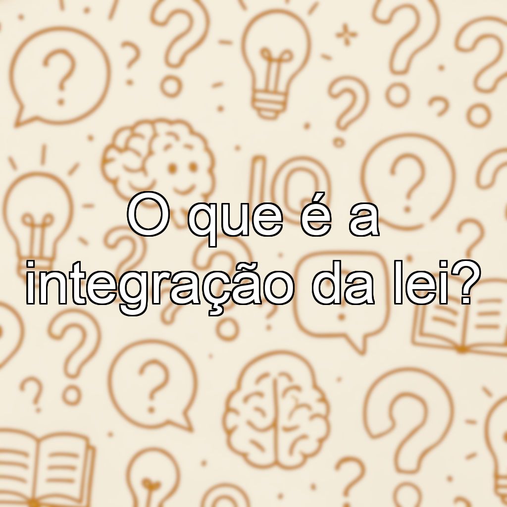 O que é a integração da lei?