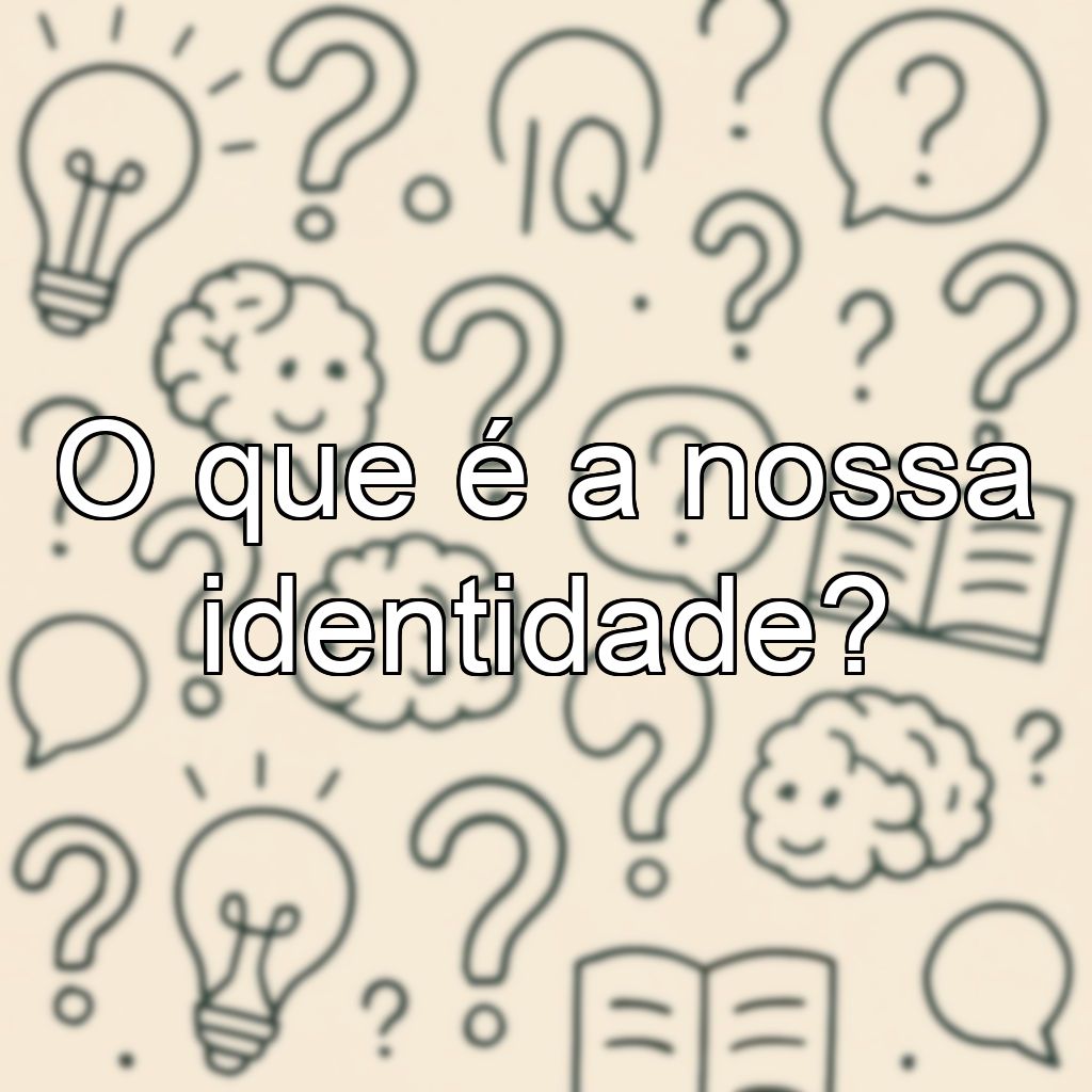 O que é a nossa identidade?