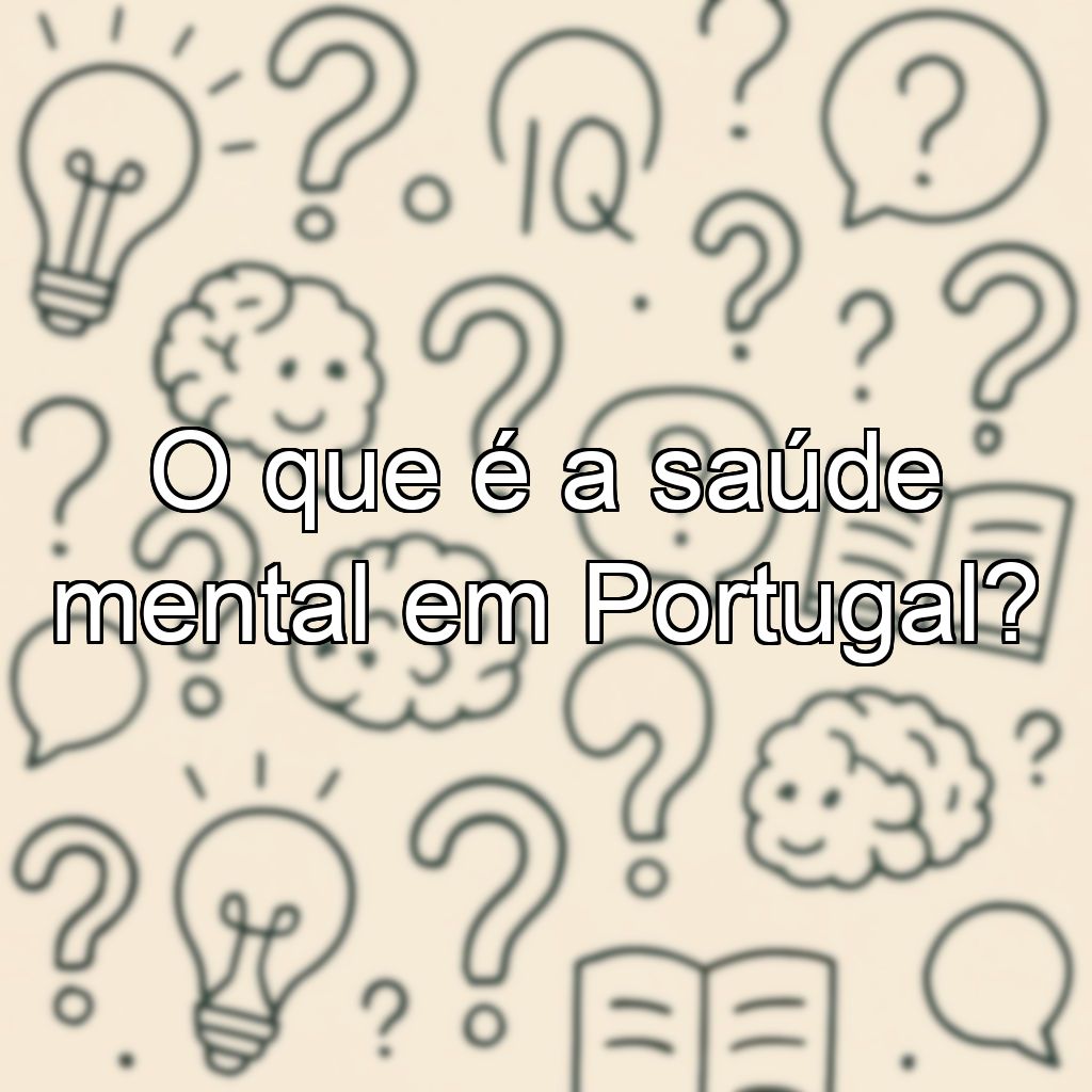 O que é a saúde mental em Portugal?