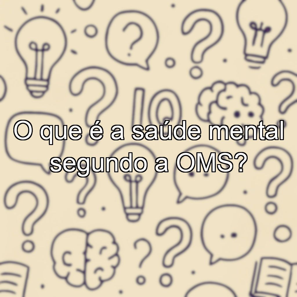 O que é a saúde mental segundo a OMS?