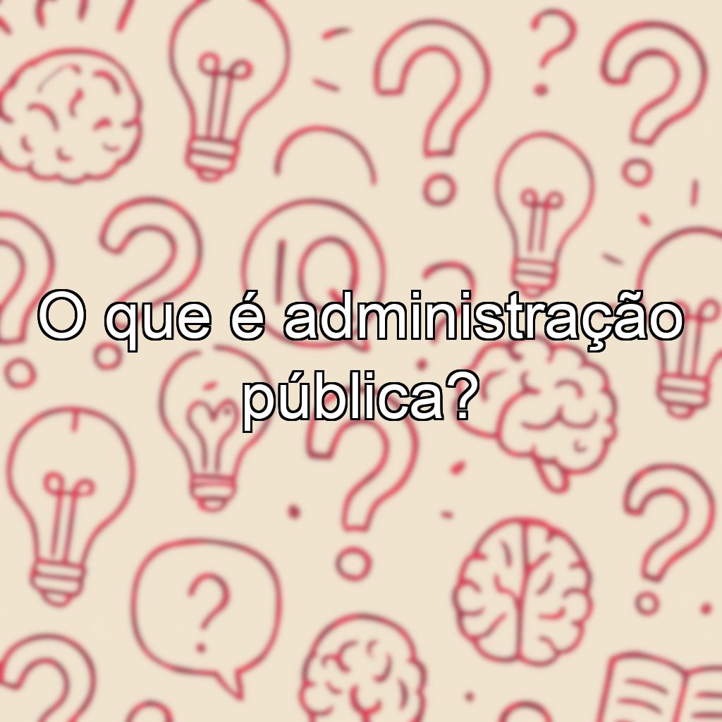 O que é administração pública?