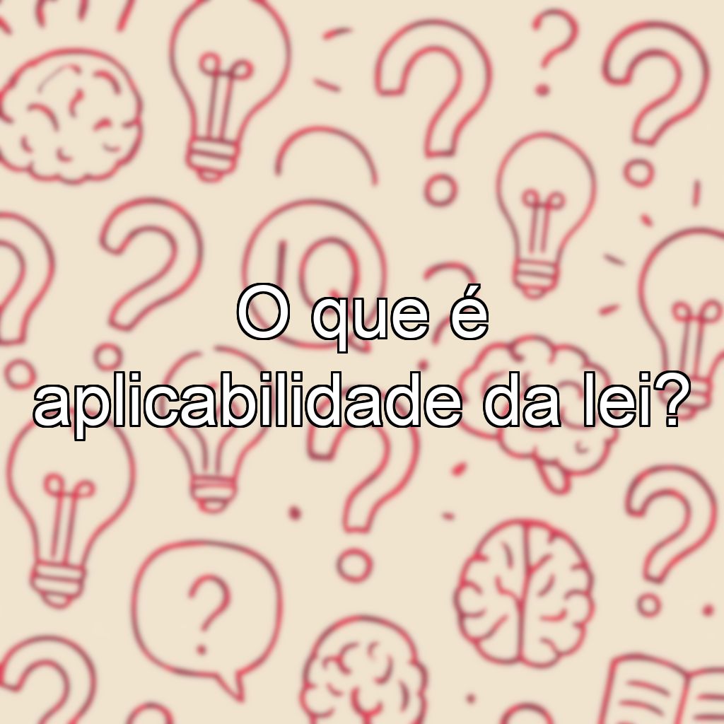 O que é aplicabilidade da lei?