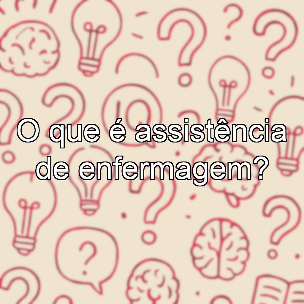 O que é assistência de enfermagem?