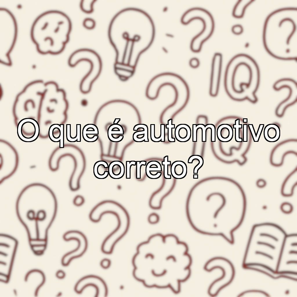 O que é automotivo correto?