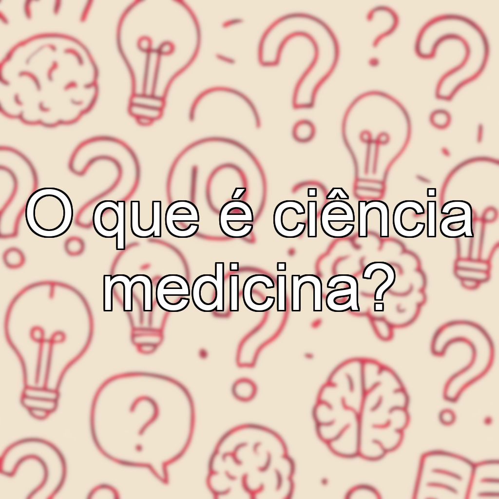 O que é ciência medicina?