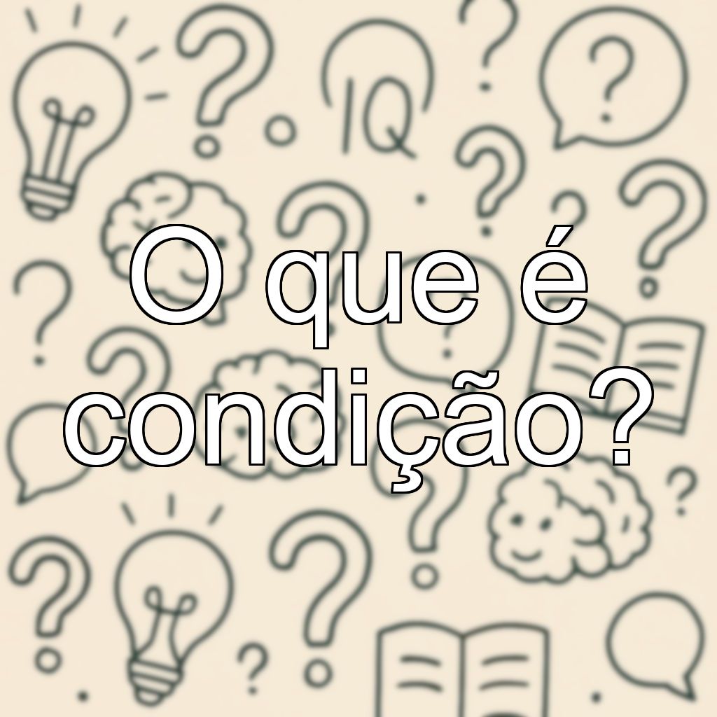 O que é condição?