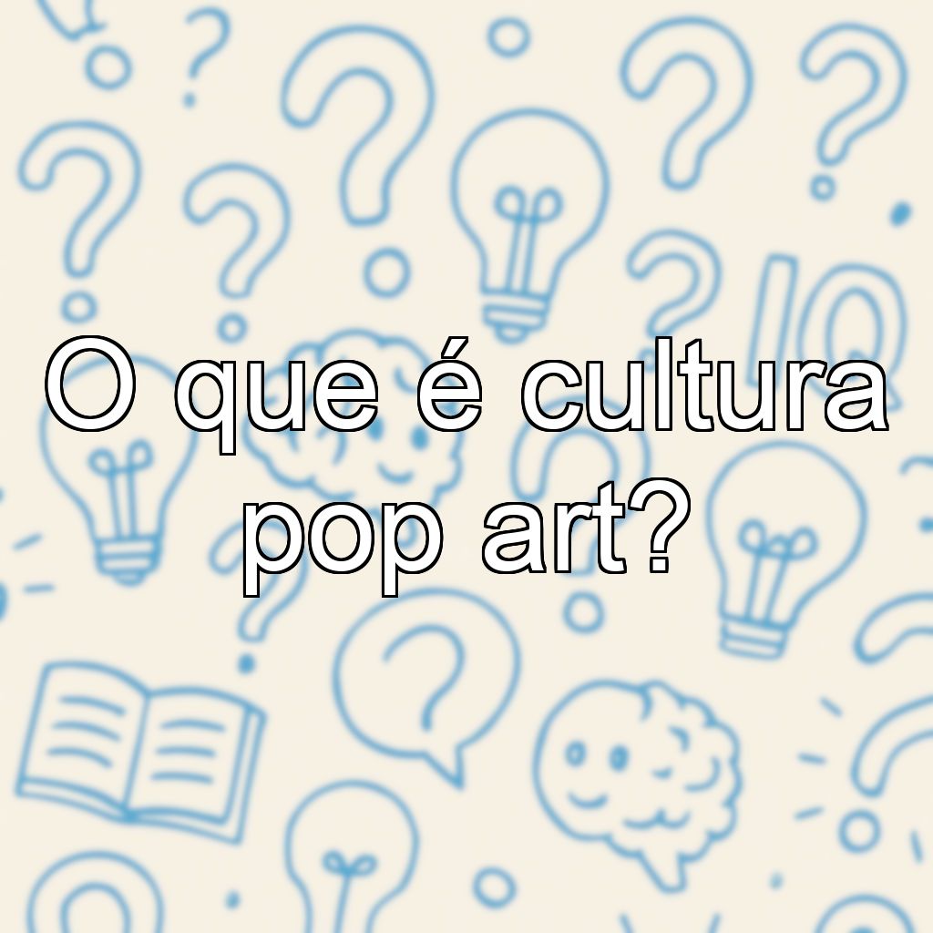 O que é cultura pop art?